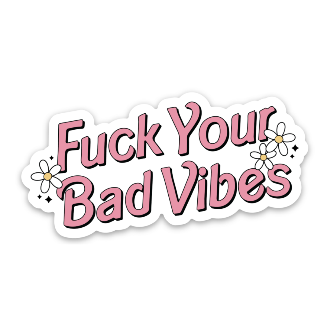 Fuck Your Bad Vibes | Weatherproof Sticker