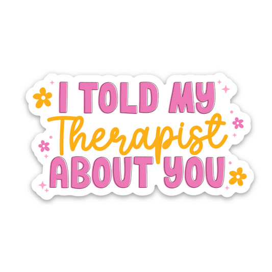 I Told My Therapist About You | Weatherproof Sticker